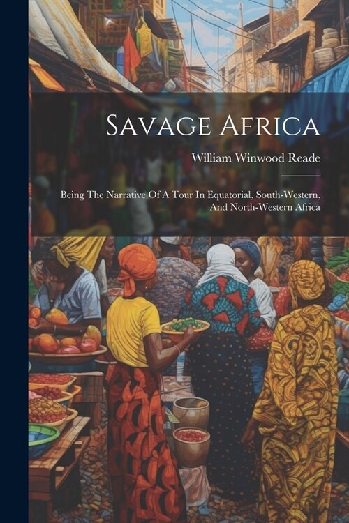 Savage Africa: Being The Narrative Of A Tour In Equatorial, South-western, And North-western Africa (Paperback)