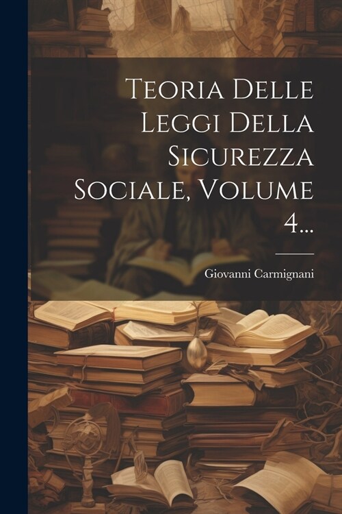 Teoria Delle Leggi Della Sicurezza Sociale, Volume 4... (Paperback)