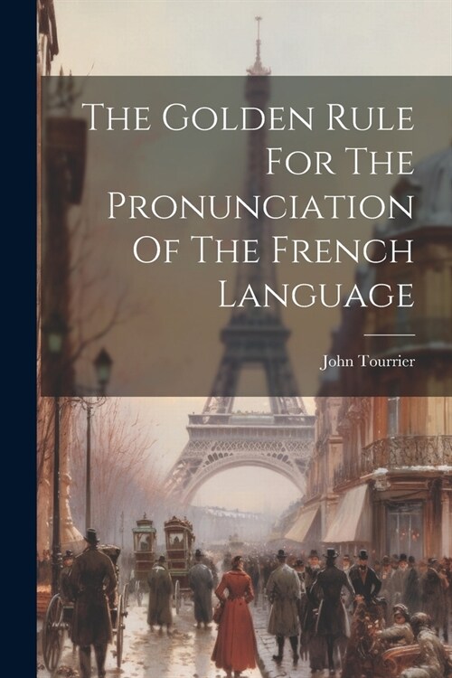 The Golden Rule For The Pronunciation Of The French Language (Paperback)