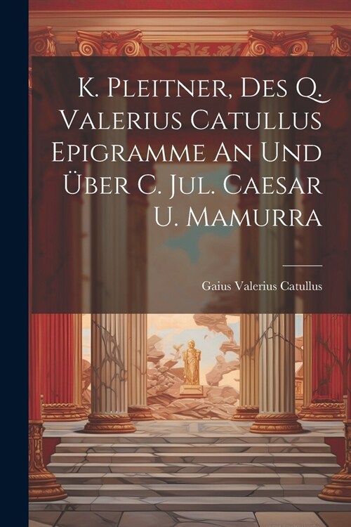 K. Pleitner, Des Q. Valerius Catullus Epigramme An Und ?er C. Jul. Caesar U. Mamurra (Paperback)