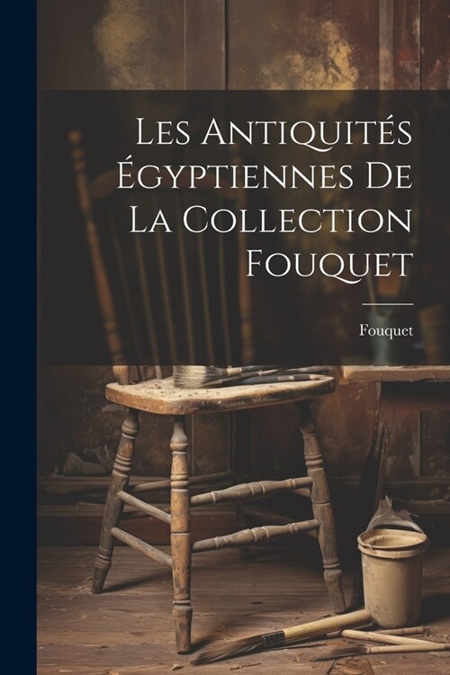 Les antiquit? ?yptiennes de la collection Fouquet (Paperback)