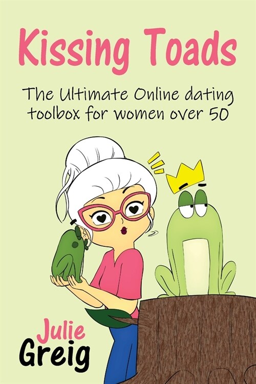 Kissing Toads: The Ultimate Online Dating Toolbox for Women Over 50 (Paperback)