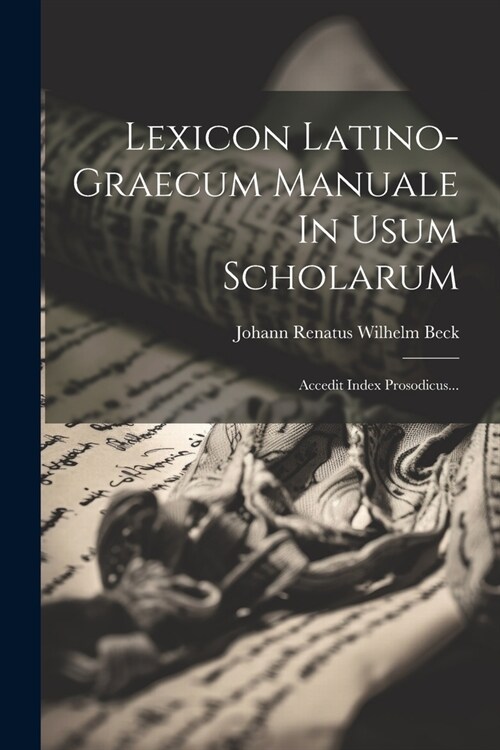 Lexicon Latino-graecum Manuale In Usum Scholarum: Accedit Index Prosodicus... (Paperback)