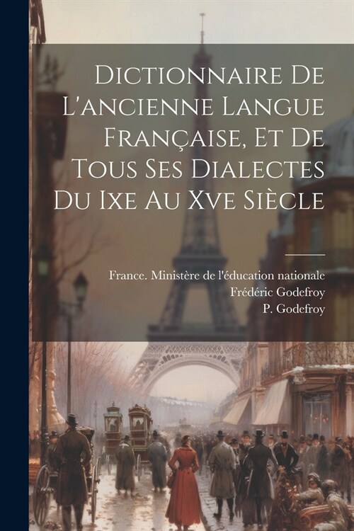 Dictionnaire De Lancienne Langue Fran?ise, Et De Tous Ses Dialectes Du Ixe Au Xve Si?le (Paperback)