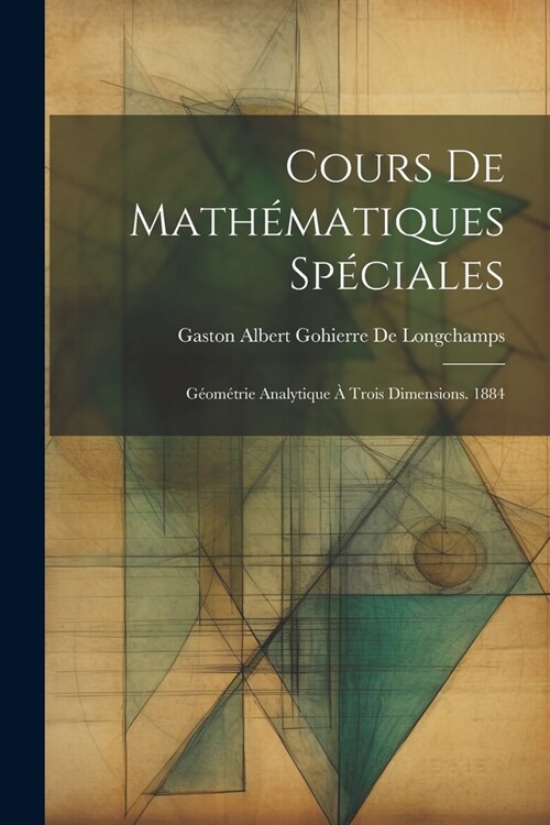 Cours De Math?atiques Sp?iales: G?m?rie Analytique ?Trois Dimensions. 1884 (Paperback)