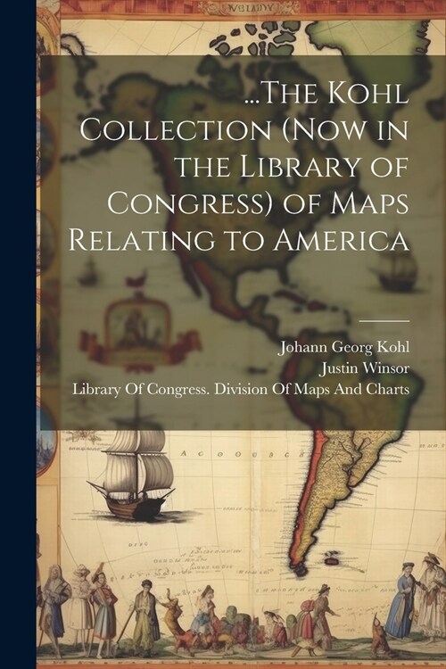 ...The Kohl Collection (Now in the Library of Congress) of Maps Relating to America (Paperback)