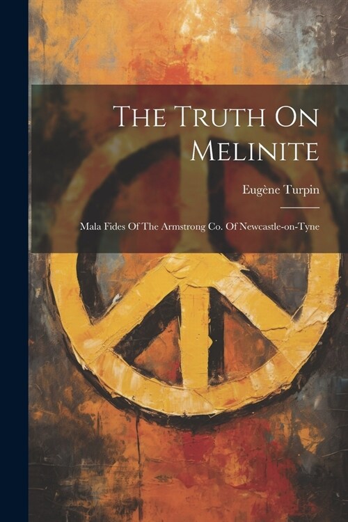 The Truth On Melinite: Mala Fides Of The Armstrong Co. Of Newcastle-on-tyne (Paperback)