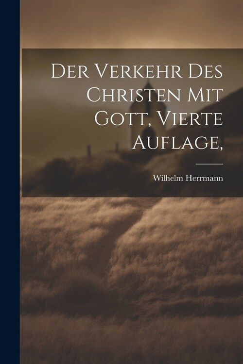 Der Verkehr des Christen mit Gott, Vierte Auflage, (Paperback)