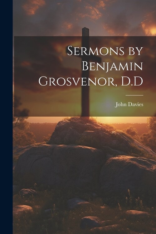 Sermons by Benjamin Grosvenor, D.D (Paperback)