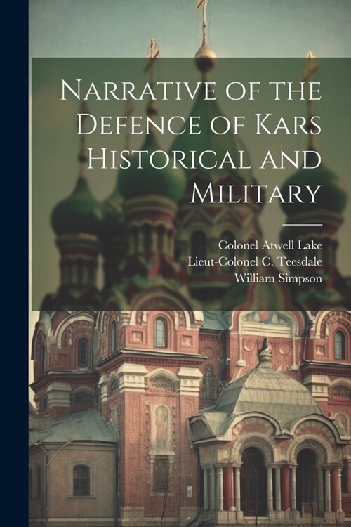 Narrative of the Defence of Kars Historical and Military (Paperback)