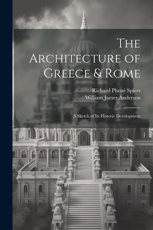 The Architecture of Greece & Rome: A Sketch of Its Historic Development (Paperback)