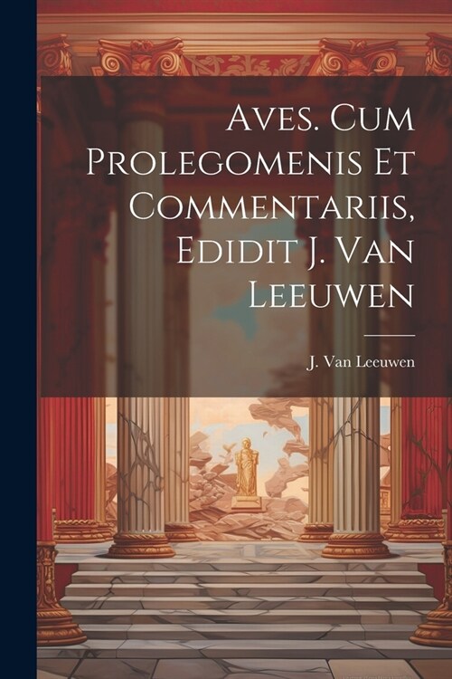 Aves. Cum prolegomenis et commentariis, edidit J. van Leeuwen (Paperback)
