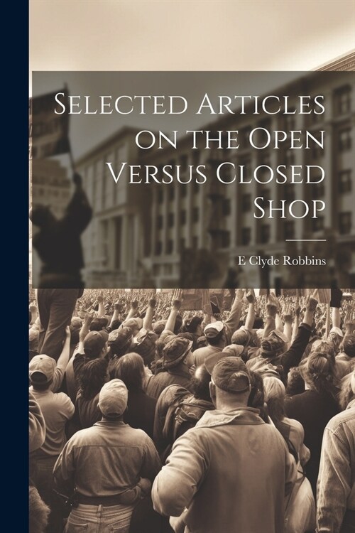 Selected Articles on the Open Versus Closed Shop (Paperback)