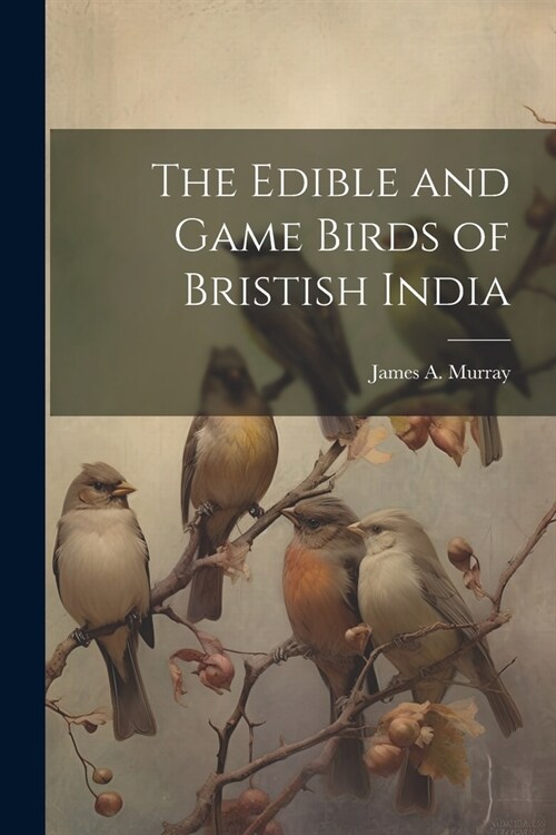 The Edible and Game Birds of Bristish India (Paperback)