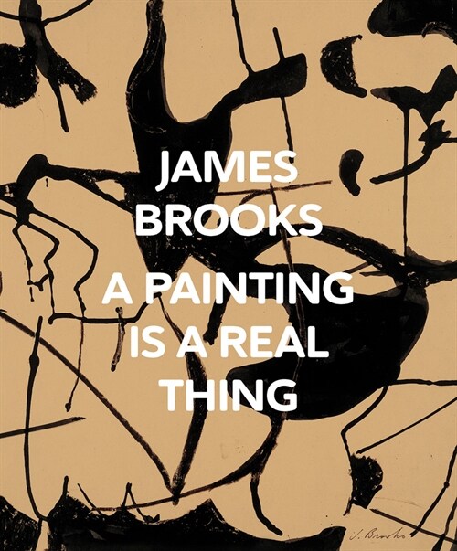 James Brooks: A Painting Is a Real Thing (Hardcover)