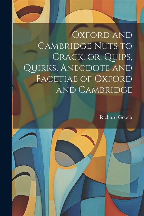 Oxford and Cambridge Nuts to Crack, or, Quips, Quirks, Anecdote and Facetiae of Oxford and Cambridge (Paperback)