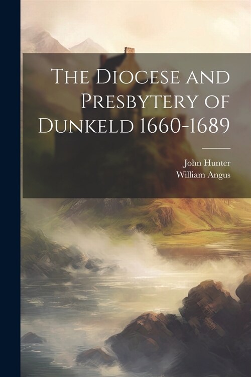The Diocese and Presbytery of Dunkeld 1660-1689 (Paperback)