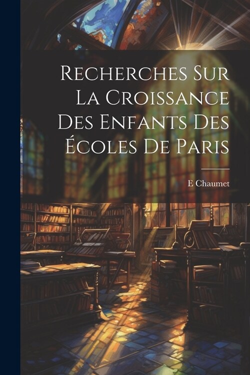 Recherches Sur La Croissance Des Enfants Des ?oles De Paris (Paperback)