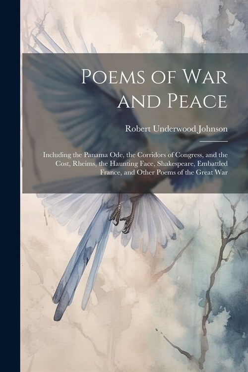 Poems of War and Peace: Including the Panama Ode, the Corridors of Congress, and the Cost, Rheims, the Haunting Face, Shakespeare, Embattled F (Paperback)