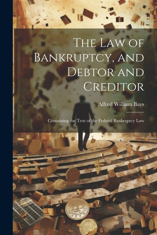 The Law of Bankruptcy, and Debtor and Creditor: Containing the Text of the Federal Bankruptcy Law (Paperback)