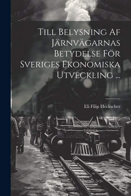 Till Belysning Af J?nv?arnas Betydelse F? Sveriges Ekonomiska Utveckling ... (Paperback)