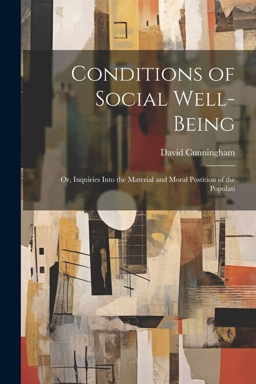 Conditions of Social Well-being; or, Inquiries Into the Material and Moral Postition of the Populati (Paperback)