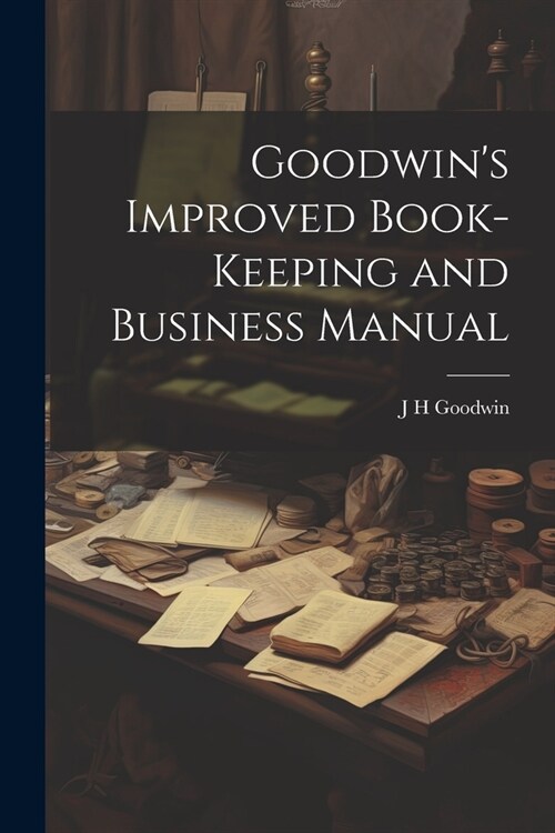 Goodwins Improved Book-Keeping and Business Manual (Paperback)
