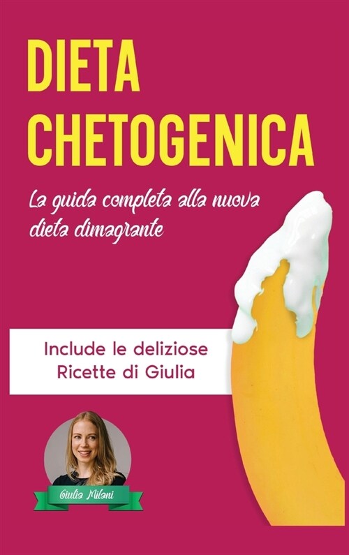 Dieta Chetogenica: La Guida Completa alla Nuova Dieta Dimagrante - Include le Deliziose Ricette di Giulia (Hardcover)