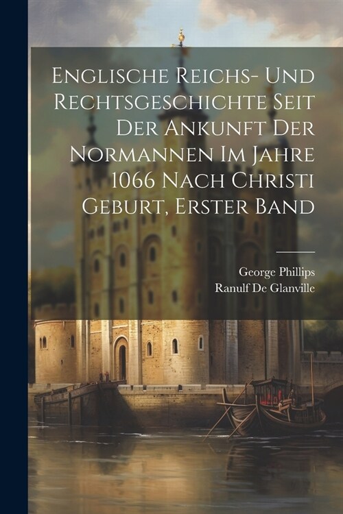 Englische Reichs- und Rechtsgeschichte seit der Ankunft der Normannen im Jahre 1066 nach Christi Geburt, Erster Band (Paperback)