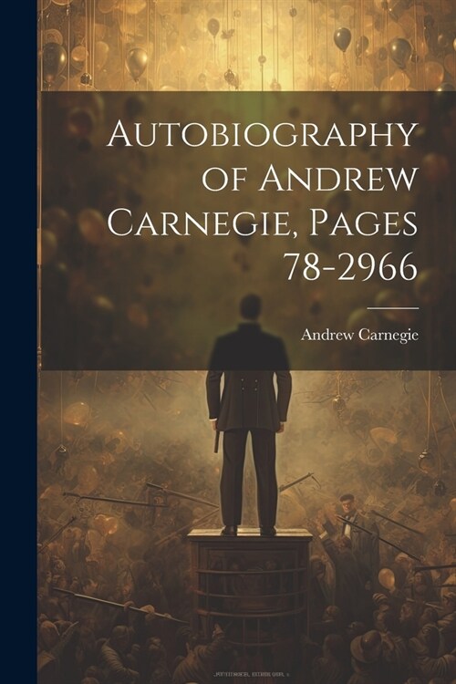 Autobiography of Andrew Carnegie, Pages 78-2966 (Paperback)