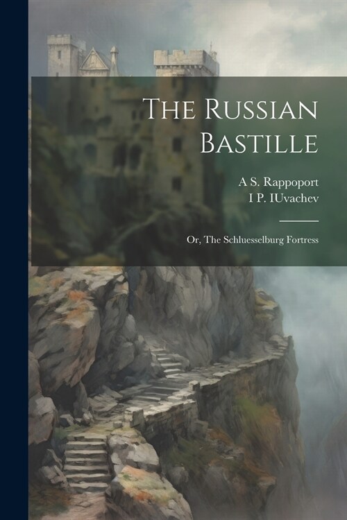 The Russian Bastille; or, The Schluesselburg Fortress (Paperback)