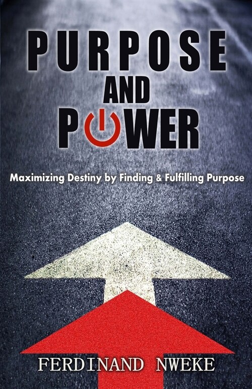 Purpose and Power: Maximizing Destiny by Finding & Fulfilling Purpose (Paperback)