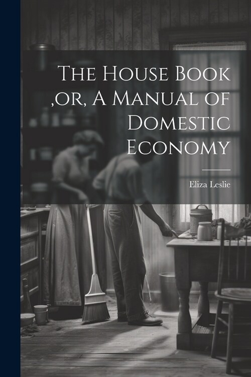 The House Book, or, A Manual of Domestic Economy [microform] (Paperback)
