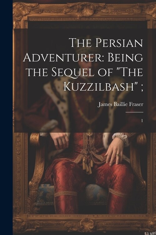 The Persian Adventurer: Being the Sequel of The Kuzzilbash; 1 (Paperback)