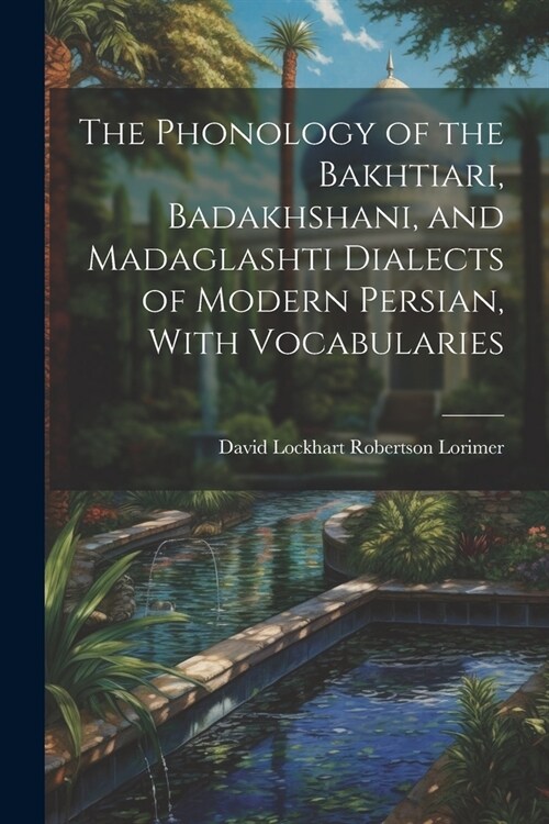 The Phonology of the Bakhtiari, Badakhshani, and Madaglashti Dialects of Modern Persian, With Vocabularies (Paperback)