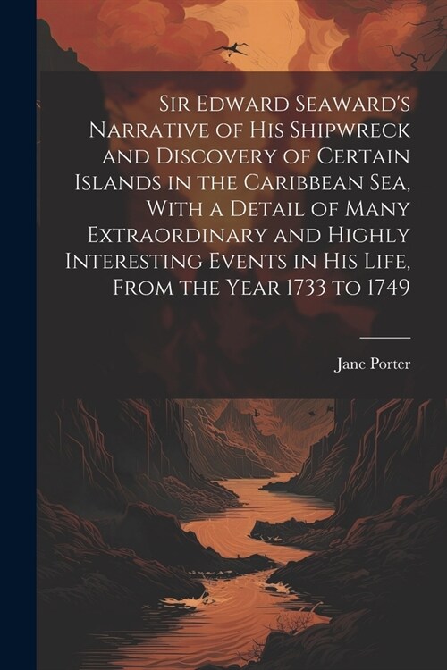 Sir Edward Seawards Narrative of his Shipwreck and Discovery of Certain Islands in the Caribbean Sea, With a Detail of Many Extraordinary and Highly (Paperback)