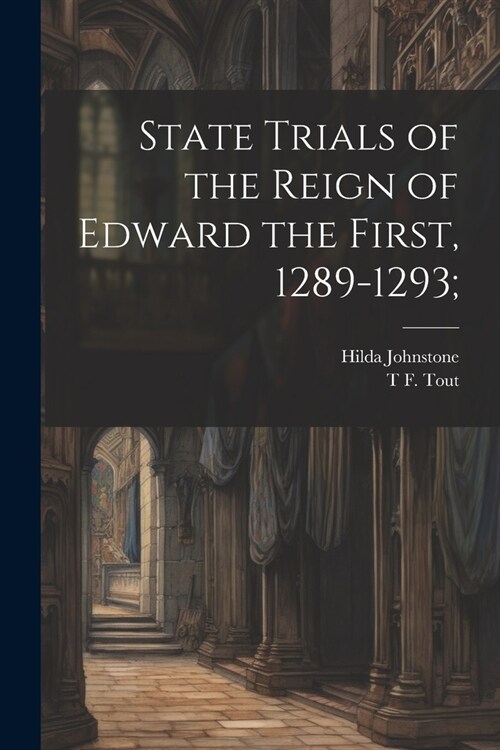 State Trials of the Reign of Edward the First, 1289-1293; (Paperback)