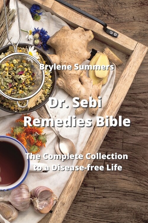 Dr. Sebi Remedies Bible: The Complete Collection to a Disease-free Life (Paperback)