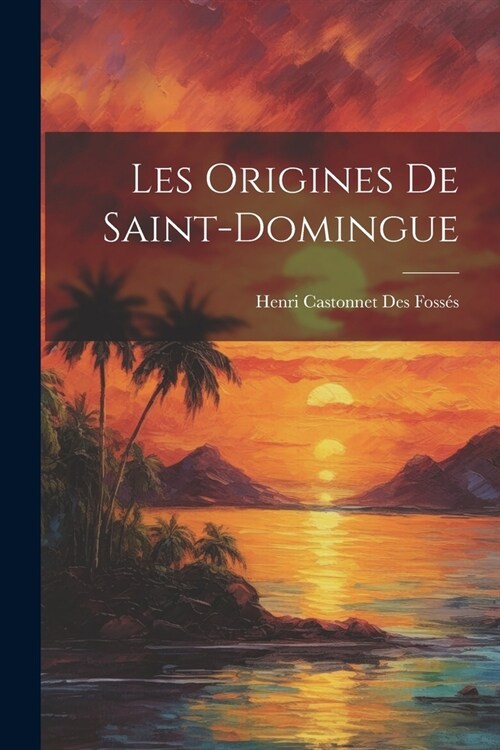 Les Origines De Saint-Domingue (Paperback)