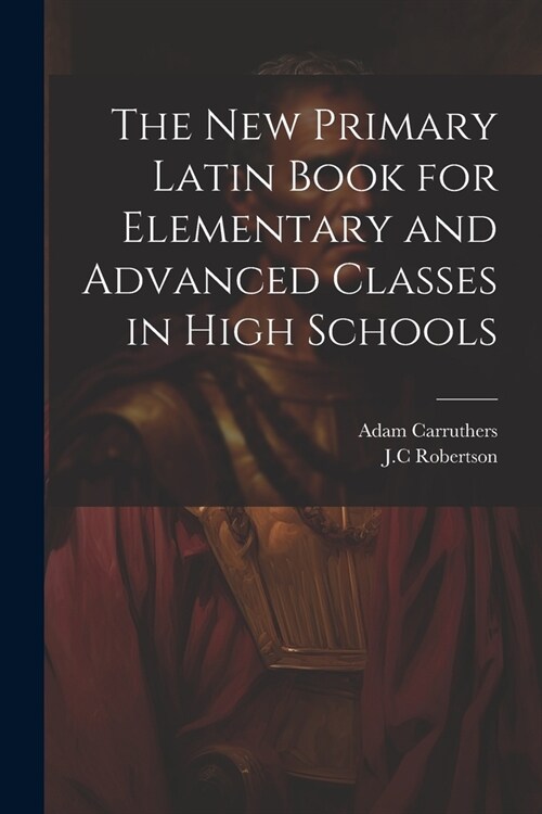 The New Primary Latin Book for Elementary and Advanced Classes in High Schools (Paperback)