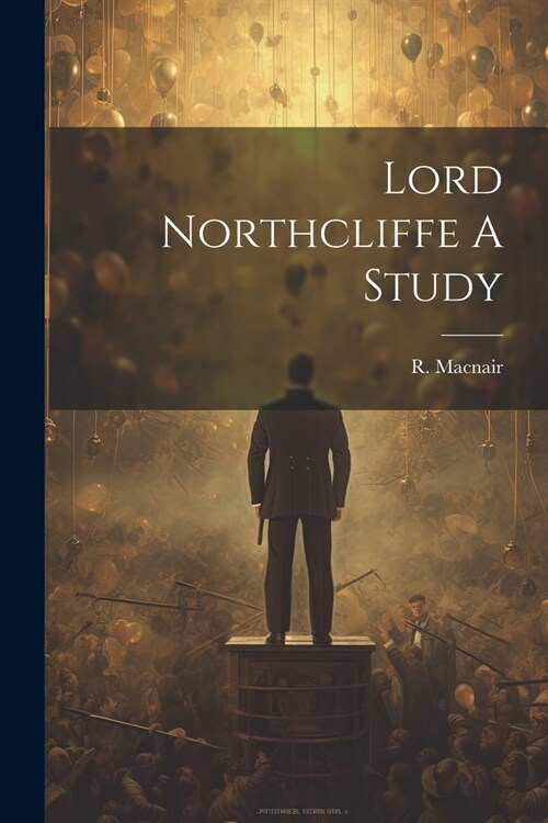 Lord Northcliffe A Study (Paperback)