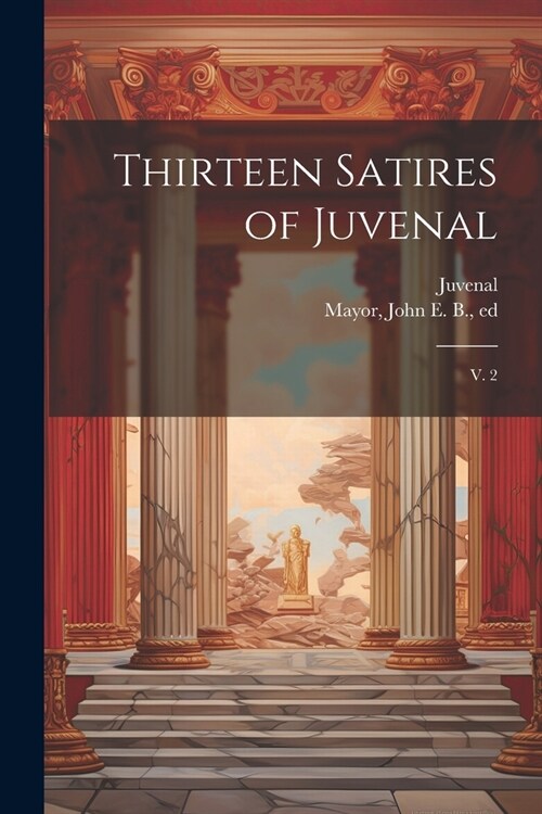 Thirteen Satires of Juvenal: V. 2 (Paperback)