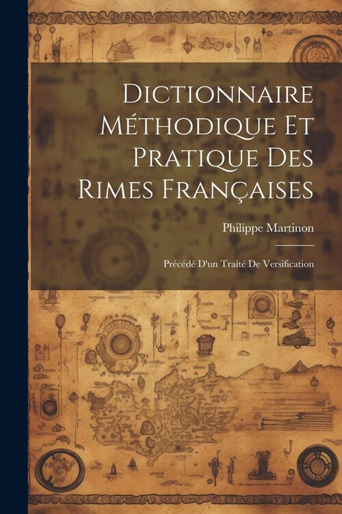 Dictionnaire m?hodique et pratique des rimes fran?ises; pr???dun trait?de versification (Paperback)