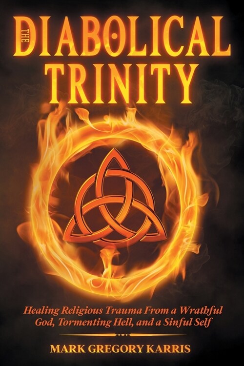 The Diabolical Trinity: Healing Religious Trauma from a Wrathful God, Tormenting Hell, and a Sinful Self (Paperback)