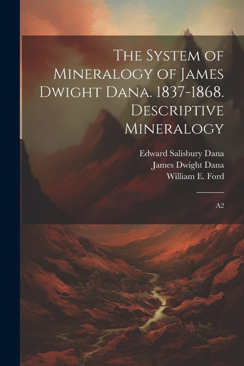 The System of Mineralogy of James Dwight Dana. 1837-1868. Descriptive Mineralogy: A2 (Paperback)