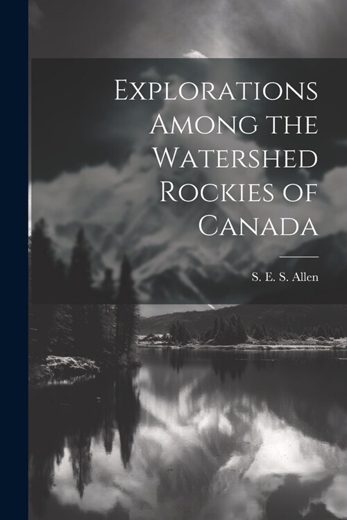 Explorations Among the Watershed Rockies of Canada (Paperback)