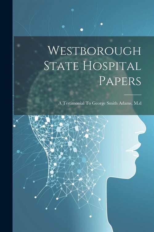 Westborough State Hospital Papers: A Testimonial To George Smith Adams, M.d (Paperback)