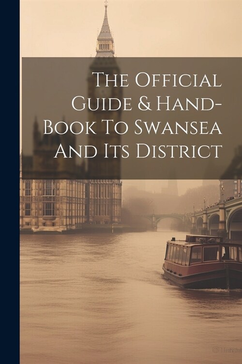 The Official Guide & Hand-book To Swansea And Its District (Paperback)