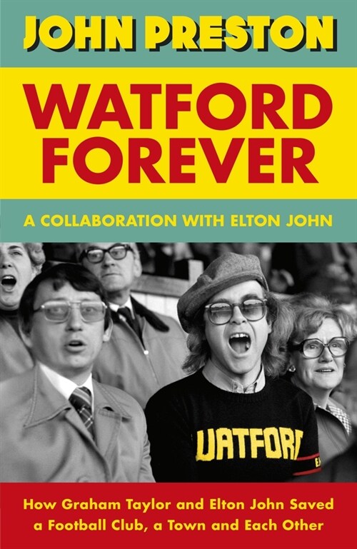 Watford Forever : How Graham Taylor and Elton John Saved a Football Club, a Town and Each Other (Hardcover)