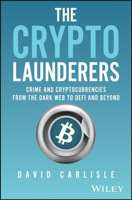The Crypto Launderers: Crime and Cryptocurrencies from the Dark Web to Defi and Beyond (Hardcover)